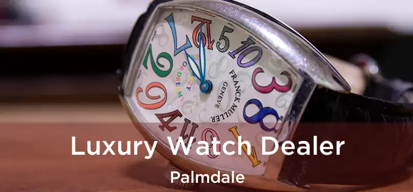  Luxury Watch Dealer Palmdale